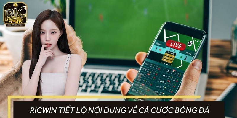 RICWIN Tiết Lộ Những Nội Dung Cá Cược Bóng Đá Cần Biết