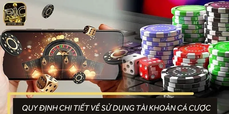 Việc sử dụng tài khoản cá cược được quy định cực rõ