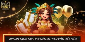 RICWIN Tặng 50K - Khuyến Mãi Săn Vốn Chơi Game Siêu Hấp Dẫn