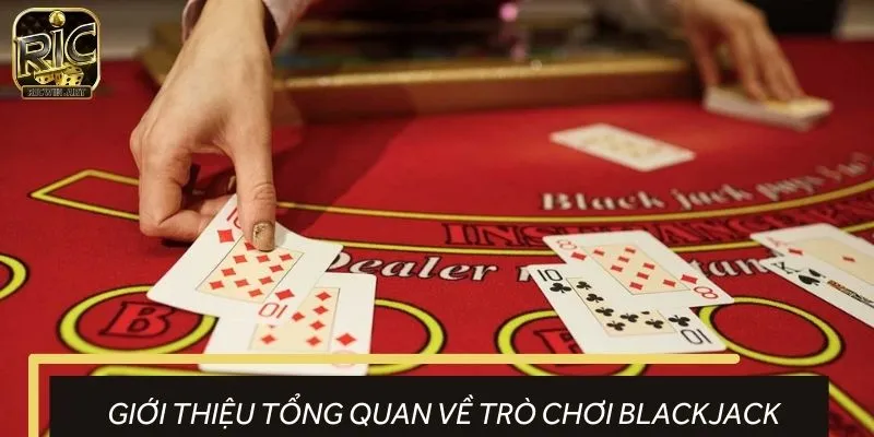 Tổng quan về trò chơi Blackjack